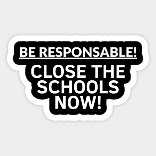 Be Responsable! Close The Schools Now!- Political Sticker